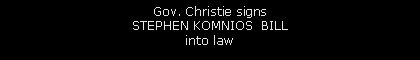 Text Box: Gov. Christie signs 
STEPHEN KOMNIOS  BILL
into law 
