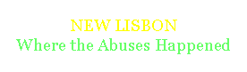 Text Box: NEW LISBON 
Where the Abuses Happened