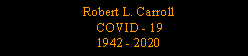 Text Box:    Robert L. Carroll  
    COVID - 19   1942 - 2020 