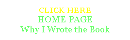 Text Box: CLICK HERE 
HOME PAGEWhy I Wrote the Book