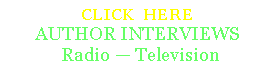 Text Box: CLICK  HERE
AUTHOR INTERVIEWS 
 Radio  Television 