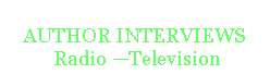 Text Box:   
AUTHOR INTERVIEWS 
 Radio Television 