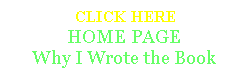 Text Box:  CLICK HERE
HOME PAGEWhy I Wrote the Book